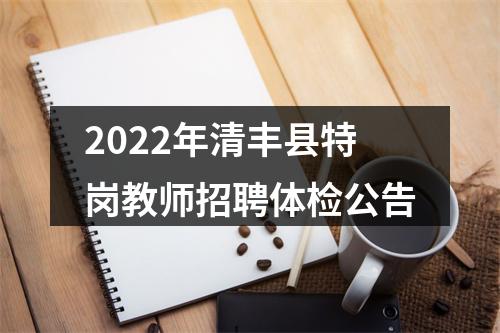 2022年清丰县特岗教师招聘体检公告 图片