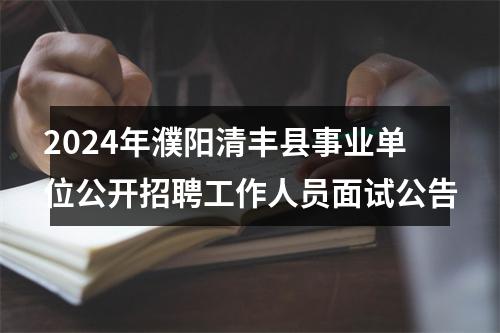 2024年濮阳清丰县事业单位公开招聘工作人员面试公告 图片