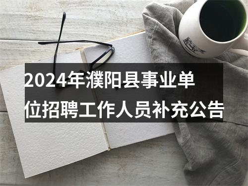 2024年濮阳县事业单位招聘工作人员补充公告 图片