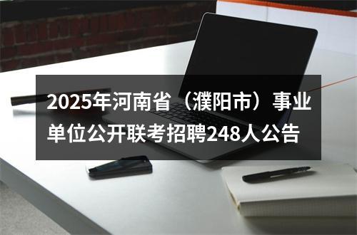 2025年河南省（濮阳市）事业单位公开联考招聘248人公告 图片