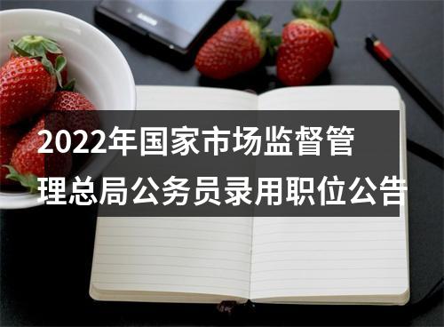 2022年国家市场监督管理总局公务员录用职位公告 图片