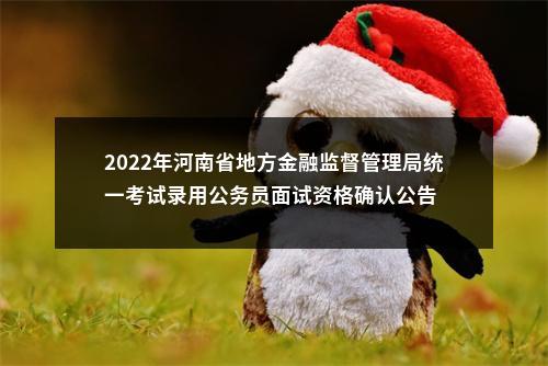 2022年河南省地方金融监督管理局统一考试录用公务员面试资格确认公告 图片