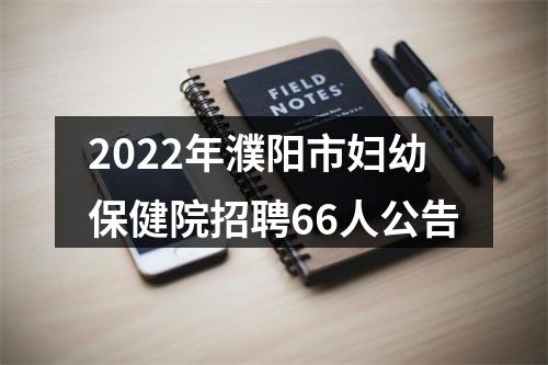2022年濮阳市妇幼保健院招聘66人公告 图片