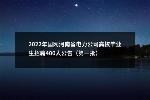2022年国网河南省电力公司高校毕业生招聘400人公告（第一批） 图片